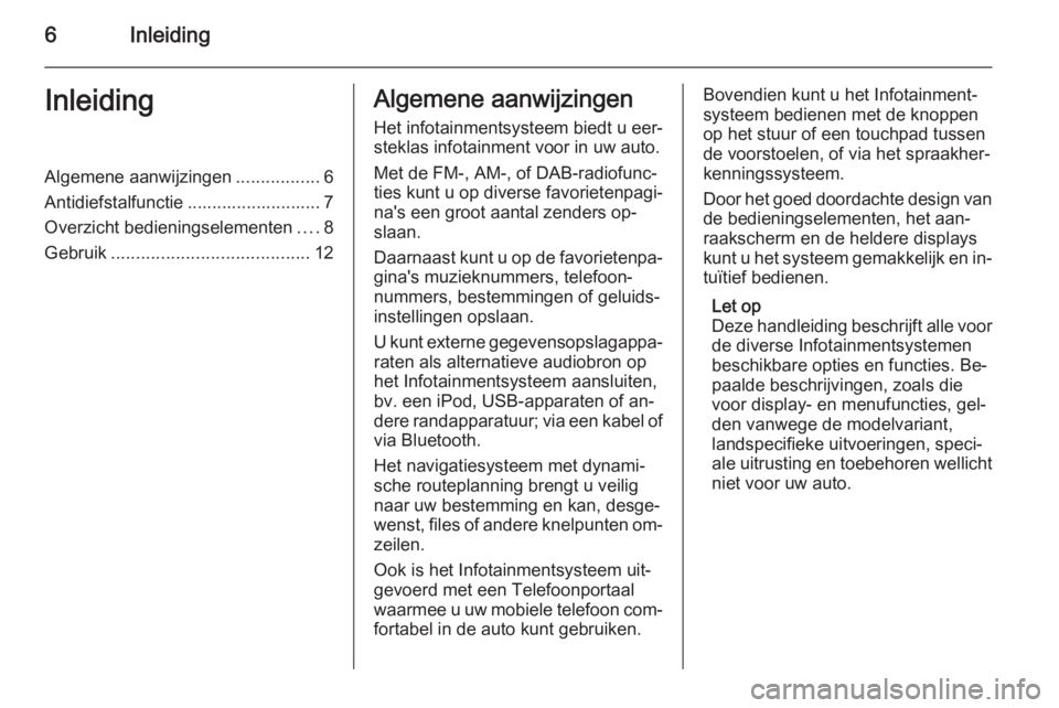 OPEL INSIGNIA 2015.5  Handleiding Infotainment (in Dutch) 6InleidingInleidingAlgemene aanwijzingen.................6
Antidiefstalfunctie ........................... 7
Overzicht bedieningselementen ....8
Gebruik ........................................ 12Alge
