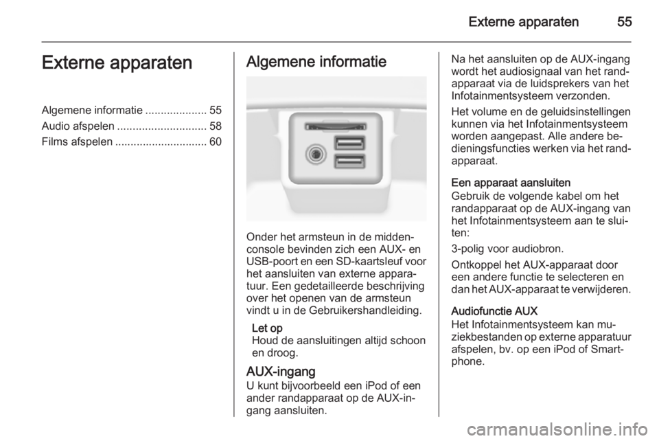 OPEL INSIGNIA 2015.5  Handleiding Infotainment (in Dutch) Externe apparaten55Externe apparatenAlgemene informatie....................55
Audio afspelen ............................. 58
Films afspelen .............................. 60Algemene informatie
Onder 