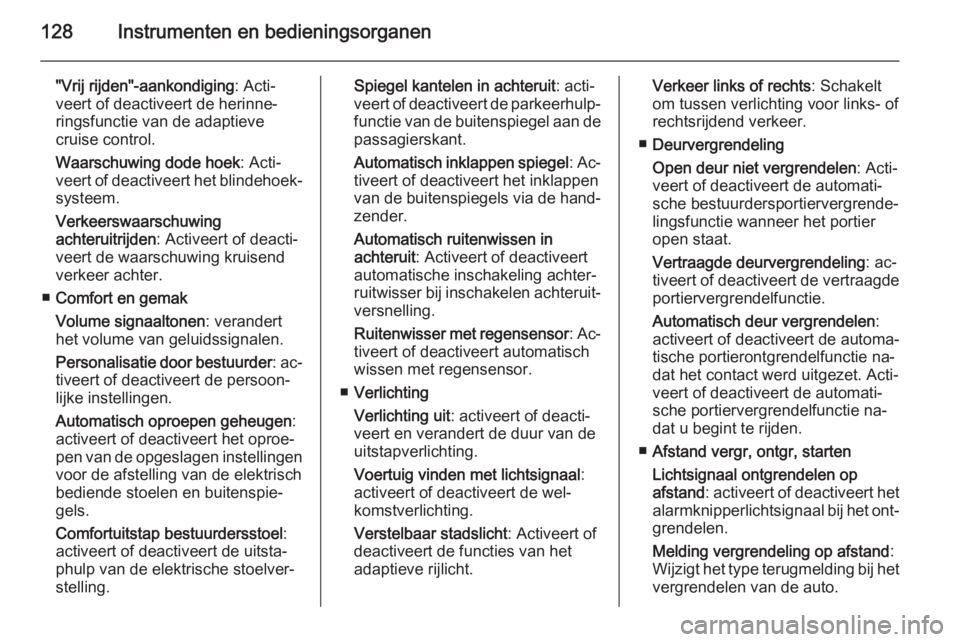 OPEL INSIGNIA 2015.5  Gebruikershandleiding (in Dutch) 128Instrumenten en bedieningsorganen
"Vrij rijden"-aankondiging: Acti‐
veert of deactiveert de herinne‐ ringsfunctie van de adaptieve
cruise control.
Waarschuwing dode hoek : Acti‐
veert