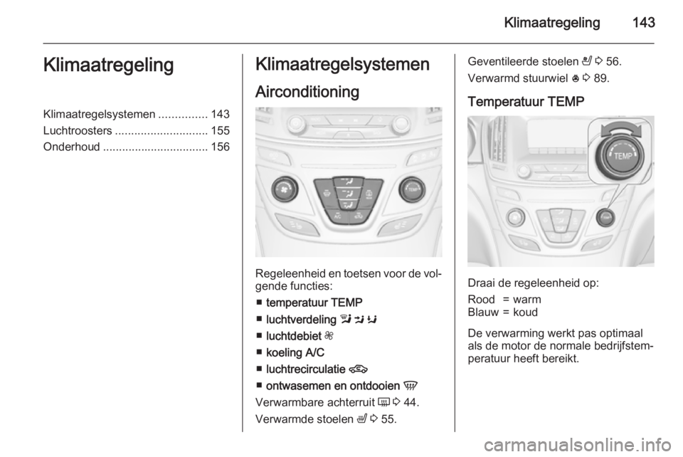 OPEL INSIGNIA 2015.5 Gebruikershandleiding (in Dutch) Klimaatregeling143KlimaatregelingKlimaatregelsystemen...............143
Luchtroosters ............................. 155
Onderhoud ................................. 156Klimaatregelsystemen
Aircondition OPEL INSIGNIA 2015.5 Gebruikershandleiding (in Dutch) Klimaatregeling143KlimaatregelingKlimaatregelsystemen...............143
Luchtroosters ............................. 155
Onderhoud ................................. 156Klimaatregelsystemen
Aircondition