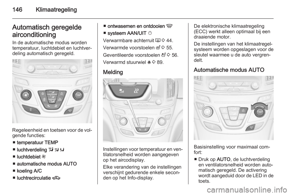 OPEL INSIGNIA 2015.5 Gebruikershandleiding (in Dutch) 146KlimaatregelingAutomatisch geregelde
airconditioning In de automatische modus worden
temperatuur, luchtdebiet en luchtver‐
deling automatisch geregeld.
Regeleenheid en toetsen voor de vol‐ gend OPEL INSIGNIA 2015.5 Gebruikershandleiding (in Dutch) 146KlimaatregelingAutomatisch geregelde
airconditioning In de automatische modus worden
temperatuur, luchtdebiet en luchtver‐
deling automatisch geregeld.
Regeleenheid en toetsen voor de vol‐ gend