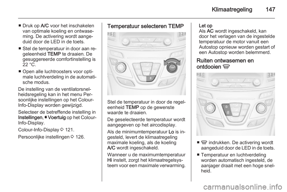 OPEL INSIGNIA 2015.5 Gebruikershandleiding (in Dutch) Klimaatregeling147
■ Druk op A/C voor het inschakelen
van optimale koeling en ontwase‐
ming. De activering wordt aange‐
duid door de LED in de toets.
■ Stel de temperatuur in door aan re‐
ge OPEL INSIGNIA 2015.5 Gebruikershandleiding (in Dutch) Klimaatregeling147
■ Druk op A/C voor het inschakelen
van optimale koeling en ontwase‐
ming. De activering wordt aange‐
duid door de LED in de toets.
■ Stel de temperatuur in door aan re‐
ge