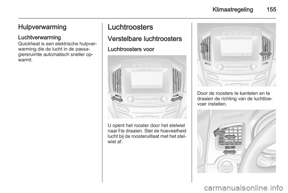 OPEL INSIGNIA 2015.5 Gebruikershandleiding (in Dutch) Klimaatregeling155Hulpverwarming
Luchtverwarming
Quickheat is een elektrische hulpver‐
warming die de lucht in de passa‐ giersruimte automatisch sneller op‐
warmt.Luchtroosters
Verstelbare lucht OPEL INSIGNIA 2015.5 Gebruikershandleiding (in Dutch) Klimaatregeling155Hulpverwarming
Luchtverwarming
Quickheat is een elektrische hulpver‐
warming die de lucht in de passa‐ giersruimte automatisch sneller op‐
warmt.Luchtroosters
Verstelbare lucht