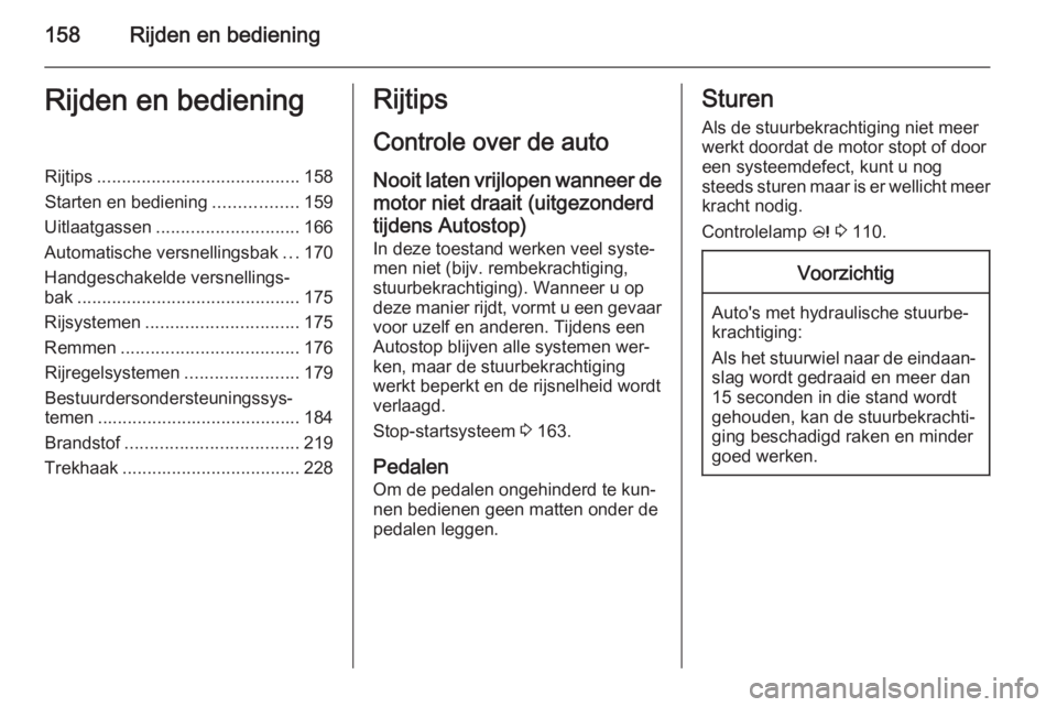 OPEL INSIGNIA 2015.5 Gebruikershandleiding (in Dutch) 158Rijden en bedieningRijden en bedieningRijtips......................................... 158
Starten en bediening .................159
Uitlaatgassen ............................. 166
Automatische ver OPEL INSIGNIA 2015.5 Gebruikershandleiding (in Dutch) 158Rijden en bedieningRijden en bedieningRijtips......................................... 158
Starten en bediening .................159
Uitlaatgassen ............................. 166
Automatische ver