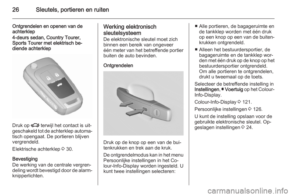 OPEL INSIGNIA 2015.5  Gebruikershandleiding (in Dutch) 26Sleutels, portieren en ruiten
Ontgrendelen en openen van de
achterklep4-deurs sedan, Country Tourer,
Sports Tourer met elektrisch be‐
diende achterklep
Druk op  x terwijl het contact is uit‐
ges