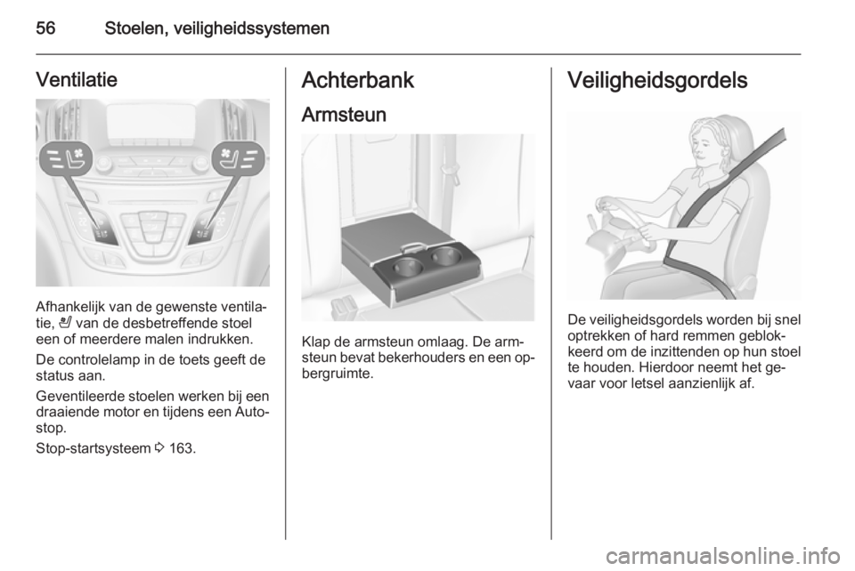 OPEL INSIGNIA 2015.5  Gebruikershandleiding (in Dutch) 56Stoelen, veiligheidssystemenVentilatie
Afhankelijk van de gewenste ventila‐
tie,  A van de desbetreffende stoel
een of meerdere malen indrukken.
De controlelamp in de toets geeft de status aan.
Ge