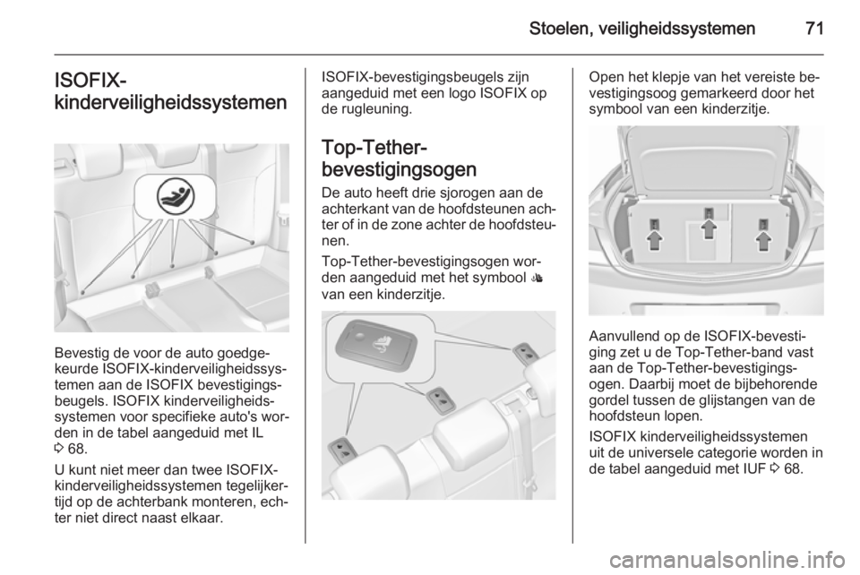 OPEL INSIGNIA 2015.5 Gebruikershandleiding (in Dutch) Stoelen, veiligheidssystemen71ISOFIX-
kinderveiligheidssystemen
Bevestig de voor de auto goedge‐
keurde ISOFIX-kinderveiligheidssys‐
temen aan de ISOFIX bevestigings‐
beugels. ISOFIX kinderveili OPEL INSIGNIA 2015.5 Gebruikershandleiding (in Dutch) Stoelen, veiligheidssystemen71ISOFIX-
kinderveiligheidssystemen
Bevestig de voor de auto goedge‐
keurde ISOFIX-kinderveiligheidssys‐
temen aan de ISOFIX bevestigings‐
beugels. ISOFIX kinderveili