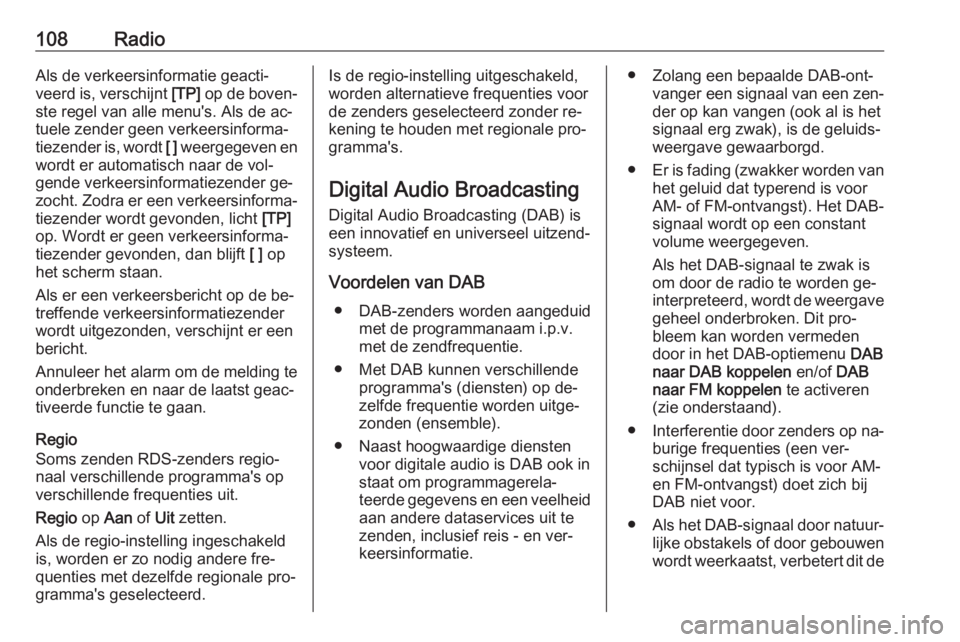 OPEL INSIGNIA 2016  Handleiding Infotainment (in Dutch) 108RadioAls de verkeersinformatie geacti‐
veerd is, verschijnt  [TP] op de boven‐
ste regel van alle menu's. Als de ac‐
tuele zender geen verkeersinforma‐
tiezender is, wordt  [ ] weergege