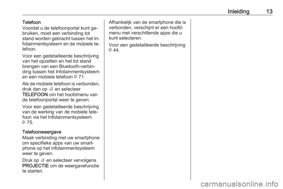 OPEL INSIGNIA 2016  Handleiding Infotainment (in Dutch) Inleiding13Telefoon
Voordat u de telefoonportal kunt ge‐
bruiken, moet een verbinding tot
stand worden gebracht tussen het In‐
fotainmentsysteem en de mobiele te‐
lefoon.
Voor een gedetailleerde