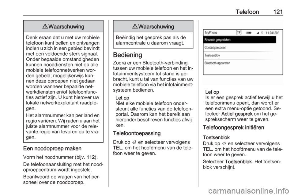 OPEL INSIGNIA 2016  Handleiding Infotainment (in Dutch) Telefoon1219Waarschuwing
Denk eraan dat u met uw mobiele
telefoon kunt bellen en ontvangen indien u zich in een gebied bevindt
met een voldoende sterk signaal.
Onder bepaalde omstandigheden
kunnen noo