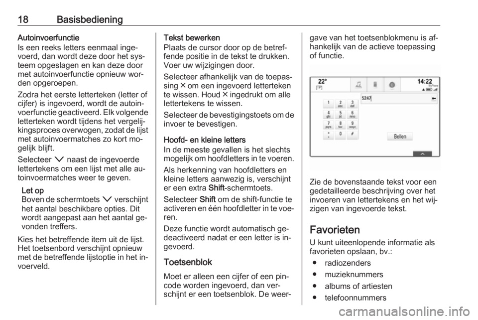 OPEL INSIGNIA 2016  Handleiding Infotainment (in Dutch) 18BasisbedieningAutoinvoerfunctie
Is een reeks letters eenmaal inge‐
voerd, dan wordt deze door het sys‐
teem opgeslagen en kan deze door
met autoinvoerfunctie opnieuw wor‐
den opgeroepen.
Zodra