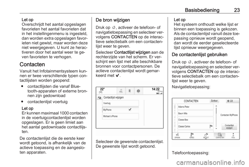 OPEL INSIGNIA 2016  Handleiding Infotainment (in Dutch) Basisbediening23Let op
Overschrijdt het aantal opgeslagen
favorieten het aantal favorieten dat
in het instellingenmenu is ingesteld,
dan worden extra opgeslagen favor‐
ieten niet gewist, maar worden