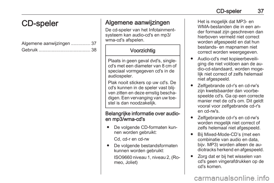 OPEL INSIGNIA 2016  Handleiding Infotainment (in Dutch) CD-speler37CD-spelerAlgemene aanwijzingen...............37
Gebruik ........................................ 38Algemene aanwijzingen
De cd-speler van het Infotainment‐
systeem kan audio-cd's en m
