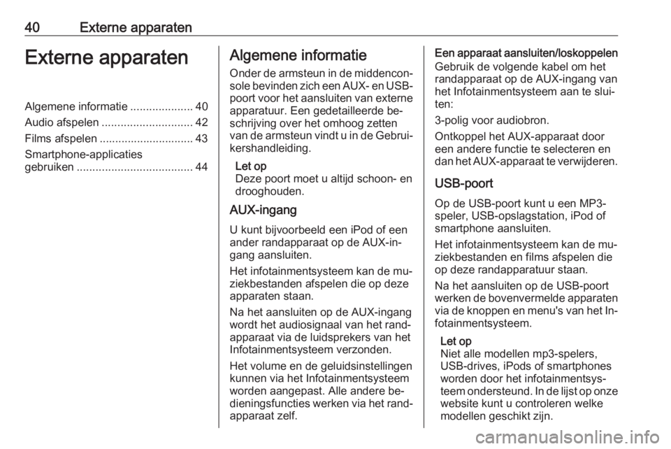 OPEL INSIGNIA 2016  Handleiding Infotainment (in Dutch) 40Externe apparatenExterne apparatenAlgemene informatie....................40
Audio afspelen ............................. 42
Films afspelen .............................. 43
Smartphone-applicaties
ge