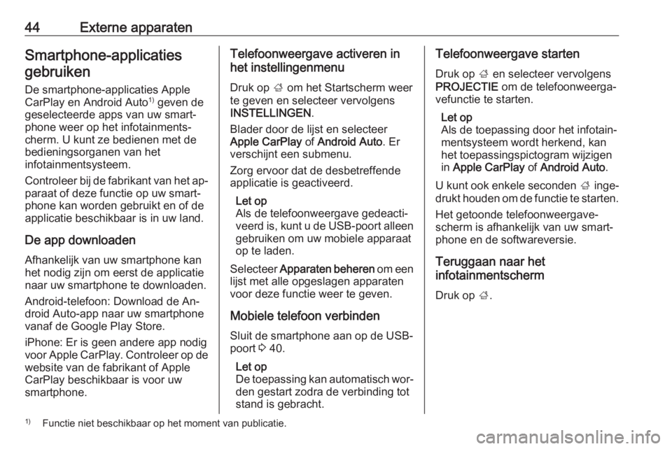 OPEL INSIGNIA 2016  Handleiding Infotainment (in Dutch) 44Externe apparatenSmartphone-applicatiesgebruiken
De smartphone-applicaties Apple
CarPlay en Android Auto 1)
 geven de
geselecteerde apps van uw smart‐ phone weer op het infotainments‐
cherm. U k