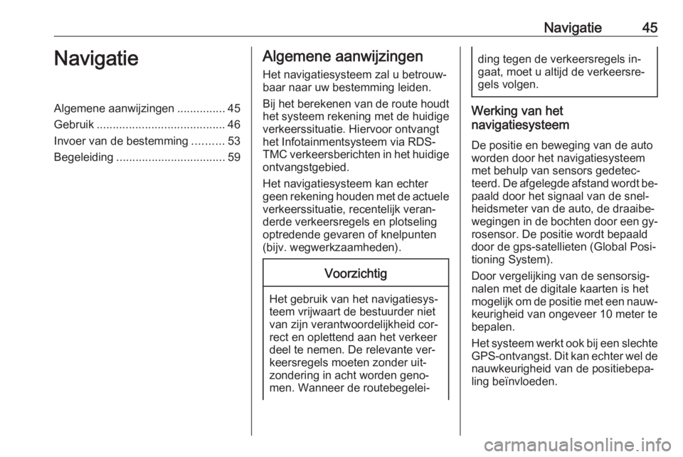 OPEL INSIGNIA 2016  Handleiding Infotainment (in Dutch) Navigatie45NavigatieAlgemene aanwijzingen...............45
Gebruik ........................................ 46
Invoer van de bestemming ..........53
Begeleiding .................................. 59Al