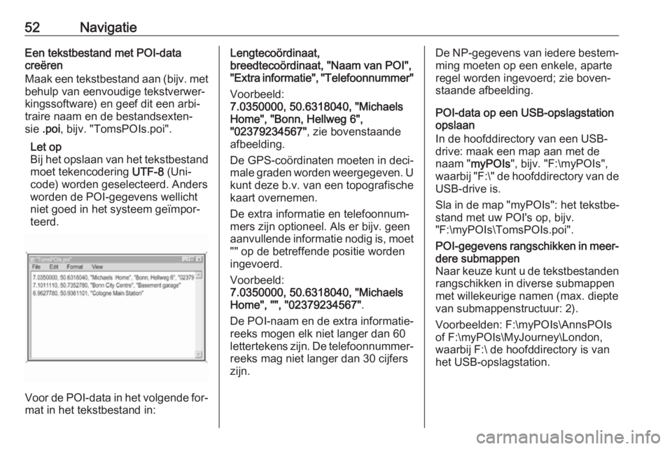 OPEL INSIGNIA 2016  Handleiding Infotainment (in Dutch) 52NavigatieEen tekstbestand met POI-data
creëren
Maak een tekstbestand aan (bijv. met
behulp van eenvoudige tekstverwer‐
kingssoftware) en geef dit een arbi‐
traire naam en de bestandsexten‐
si