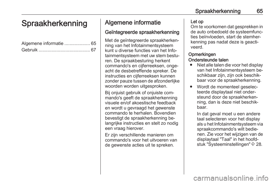 OPEL INSIGNIA 2016  Handleiding Infotainment (in Dutch) Spraakherkenning65SpraakherkenningAlgemene informatie....................65
Gebruik ........................................ 67Algemene informatie
Geïntegreerde spraakherkenning Met de geïntegreerde