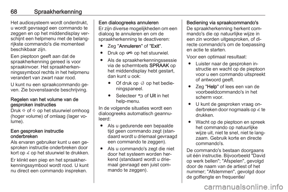 OPEL INSIGNIA 2016  Handleiding Infotainment (in Dutch) 68SpraakherkenningHet audiosysteem wordt onderdrukt,
u wordt gevraagd een commando te
zeggen en op het middendisplay ver‐
schijnt een helpmenu met de belang‐ rijkste commando's die momenteel
b