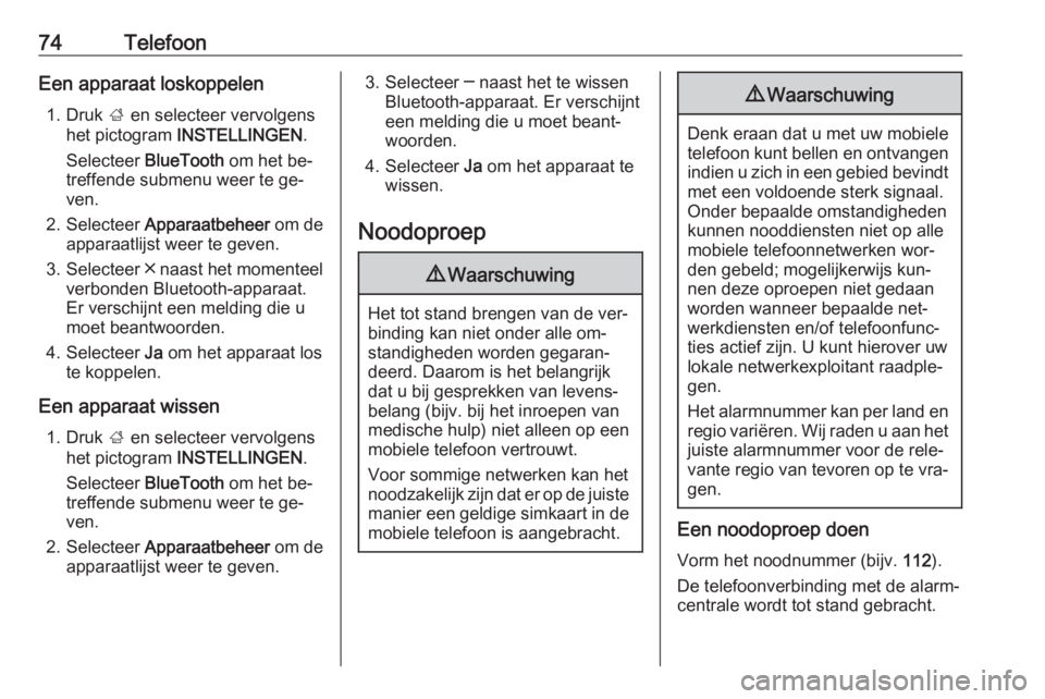 OPEL INSIGNIA 2016  Handleiding Infotainment (in Dutch) 74TelefoonEen apparaat loskoppelen1. Druk  ; en selecteer vervolgens
het pictogram  INSTELLINGEN .
Selecteer  BlueTooth  om het be‐
treffende submenu weer te ge‐
ven.
2. Selecteer  Apparaatbeheer 