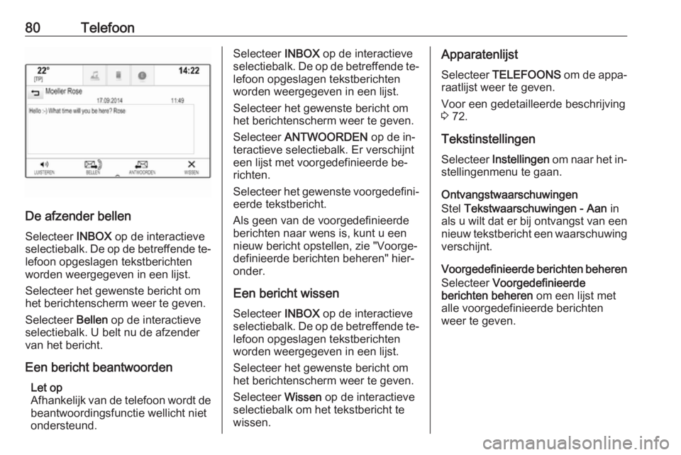 OPEL INSIGNIA 2016  Handleiding Infotainment (in Dutch) 80Telefoon
De afzender bellen
Selecteer  INBOX op de interactieve
selectiebalk. De op de betreffende te‐ lefoon opgeslagen tekstberichten
worden weergegeven in een lijst.
Selecteer het gewenste beri