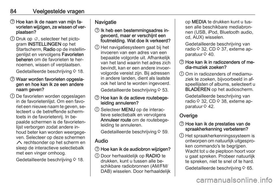 OPEL INSIGNIA 2016  Handleiding Infotainment (in Dutch) 84Veelgestelde vragen?Hoe kan ik de naam van mijn fa‐
vorieten wijzigen, ze wissen of ver‐
plaatsen?
! Druk op 
;, selecteer het picto‐
gram  INSTELLINGEN  op het
Startscherm,  Radio op de inste