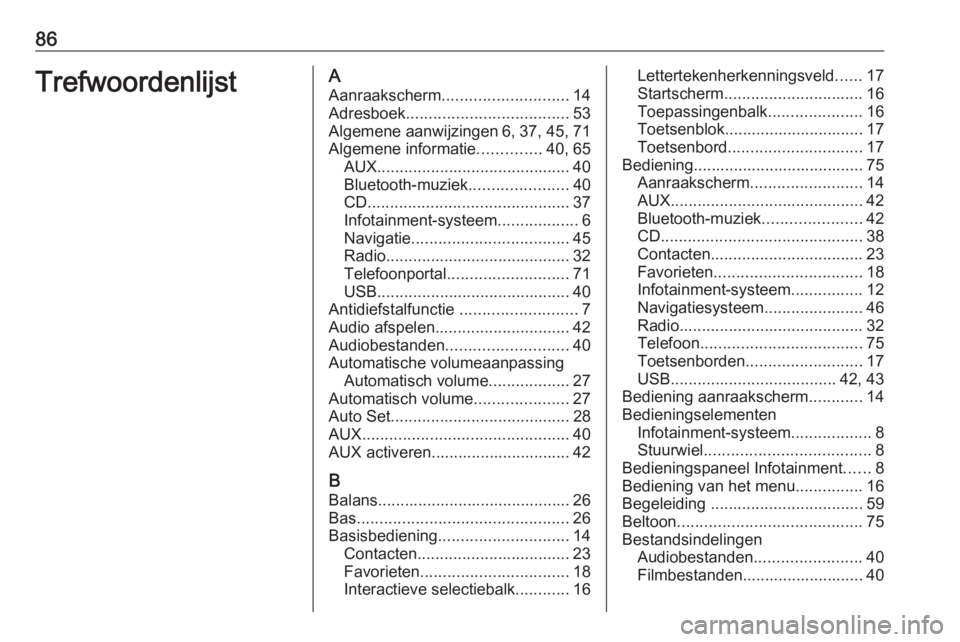 OPEL INSIGNIA 2016  Handleiding Infotainment (in Dutch) 86TrefwoordenlijstAAanraakscherm ............................ 14
Adresboek .................................... 53
Algemene aanwijzingen 6, 37, 45, 71
Algemene informatie ..............40, 65
AUX ....