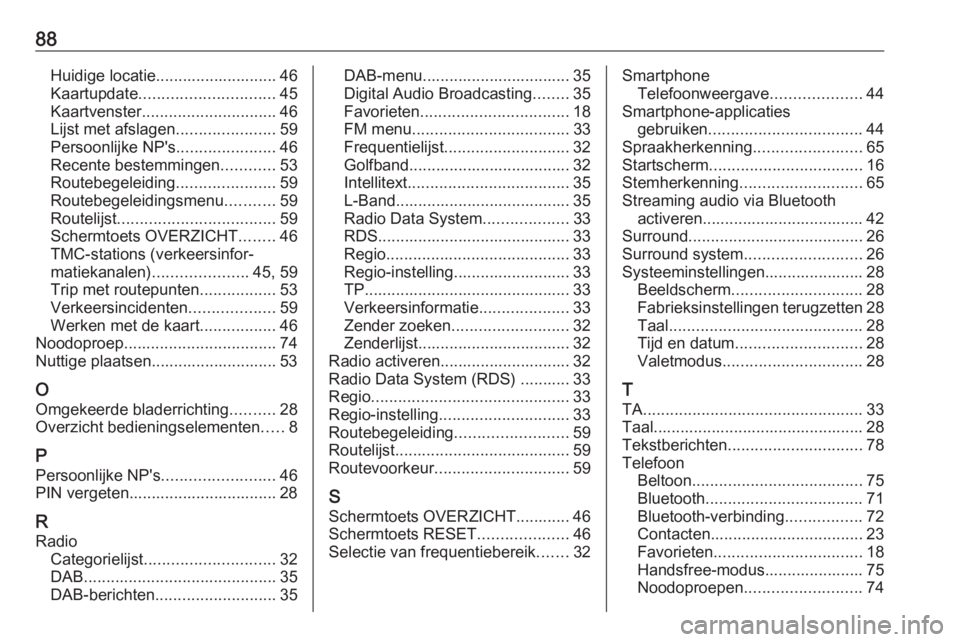 OPEL INSIGNIA 2016  Handleiding Infotainment (in Dutch) 88Huidige locatie........................... 46
Kaartupdate .............................. 45
Kaartvenster .............................. 46
Lijst met afslagen ......................59
Persoonlijke NP
