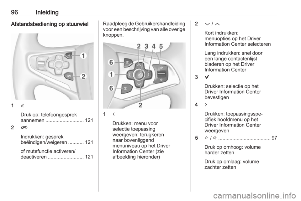 OPEL INSIGNIA 2016 Handleiding Infotainment (in Dutch) 96InleidingAfstandsbediening op stuurwiel
1s
Druk op: telefoongesprek
aannemen ........................... 121
2 n
Indrukken: gesprek
beëindigen/weigeren ...........121
of mutefunctie activeren/
deac OPEL INSIGNIA 2016 Handleiding Infotainment (in Dutch) 96InleidingAfstandsbediening op stuurwiel
1s
Druk op: telefoongesprek
aannemen ........................... 121
2 n
Indrukken: gesprek
beëindigen/weigeren ...........121
of mutefunctie activeren/
deac