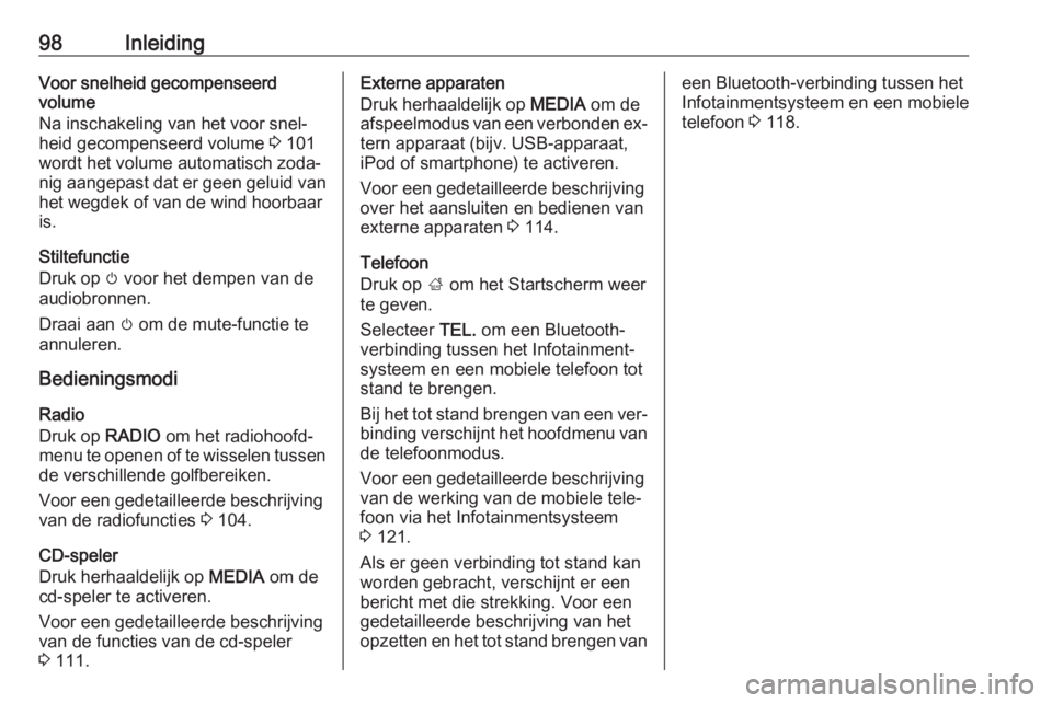 OPEL INSIGNIA 2016  Handleiding Infotainment (in Dutch) 98InleidingVoor snelheid gecompenseerd
volume
Na inschakeling van het voor snel‐
heid gecompenseerd volume  3 101
wordt het volume automatisch zoda‐
nig aangepast dat er geen geluid van het wegdek