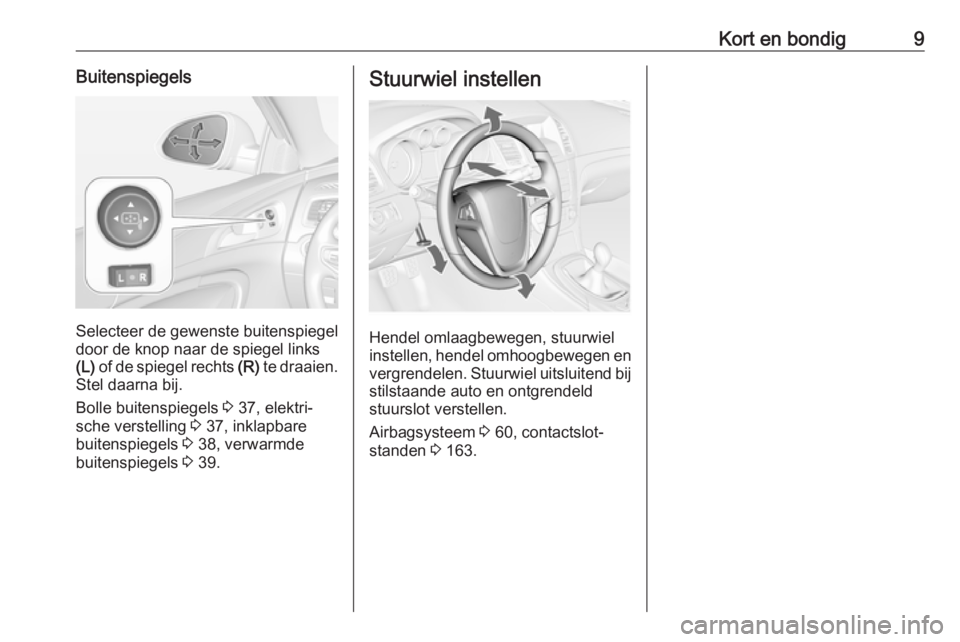 OPEL INSIGNIA 2016 Gebruikershandleiding (in Dutch) Kort en bondig9Buitenspiegels
Selecteer de gewenste buitenspiegel
door de knop naar de spiegel links (L) of de spiegel rechts (R) te draaien.
Stel daarna bij.
Bolle buitenspiegels 3 37, elektri‐
OPEL INSIGNIA 2016 Gebruikershandleiding (in Dutch) Kort en bondig9Buitenspiegels
Selecteer de gewenste buitenspiegel
door de knop naar de spiegel links (L) of de spiegel rechts (R) te draaien.
Stel daarna bij.
Bolle buitenspiegels 3 37, elektri‐