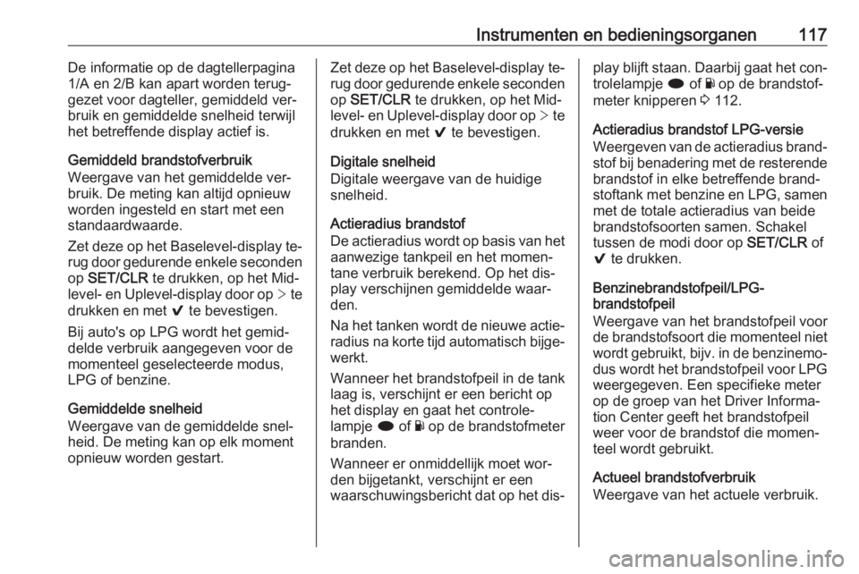 OPEL INSIGNIA 2016 Gebruikershandleiding (in Dutch) Instrumenten en bedieningsorganen117De informatie op de dagtellerpagina
1/A en 2/B kan apart worden terug‐ gezet voor dagteller, gemiddeld ver‐bruik en gemiddelde snelheid terwijl
het betreffende OPEL INSIGNIA 2016 Gebruikershandleiding (in Dutch) Instrumenten en bedieningsorganen117De informatie op de dagtellerpagina
1/A en 2/B kan apart worden terug‐ gezet voor dagteller, gemiddeld ver‐bruik en gemiddelde snelheid terwijl
het betreffende