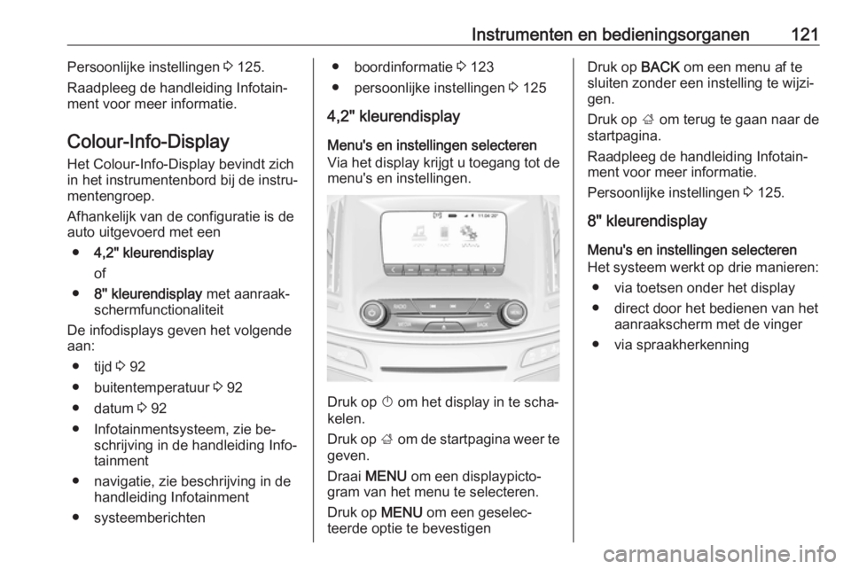 OPEL INSIGNIA 2016  Gebruikershandleiding (in Dutch) Instrumenten en bedieningsorganen121Persoonlijke instellingen 3 125.
Raadpleeg de handleiding Infotain‐
ment voor meer informatie.
Colour-Info-Display
Het Colour-Info-Display bevindt zich
in het ins