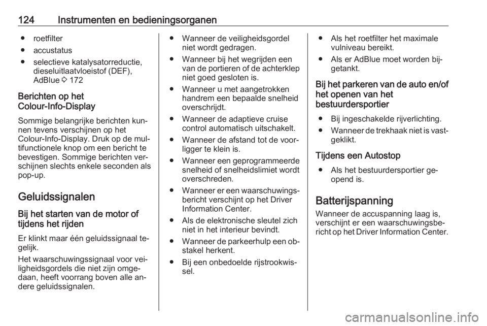 OPEL INSIGNIA 2016  Gebruikershandleiding (in Dutch) 124Instrumenten en bedieningsorganen● roetfilter
● accustatus
● selectieve katalysatorreductie, dieseluitlaatvloeistof (DEF),
AdBlue  3 172
Berichten op het
Colour-Info-Display
Sommige belangrij