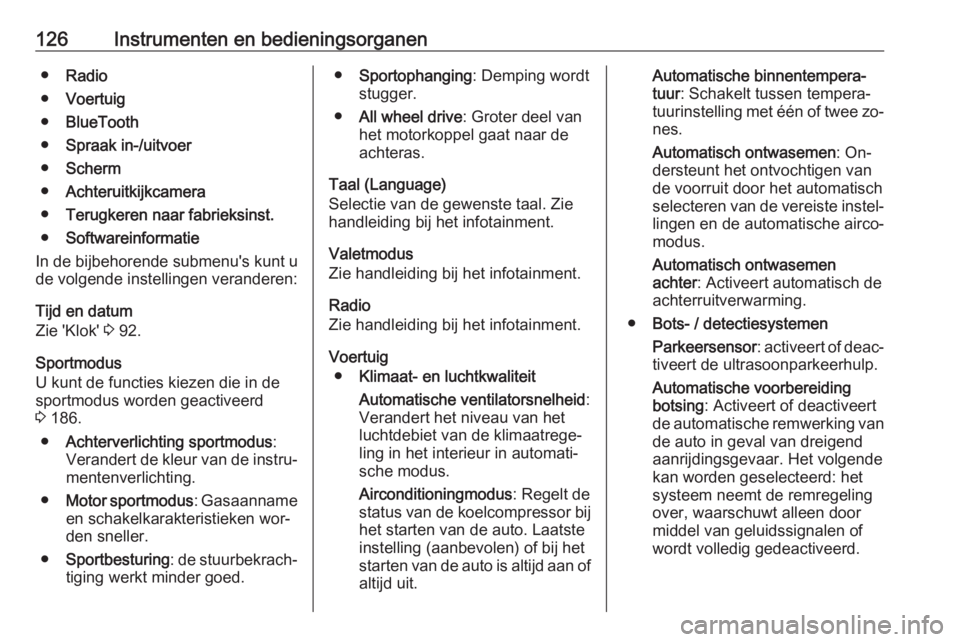 OPEL INSIGNIA 2016  Gebruikershandleiding (in Dutch) 126Instrumenten en bedieningsorganen●Radio
● Voertuig
● BlueTooth
● Spraak in-/uitvoer
● Scherm
● Achteruitkijkcamera
● Terugkeren naar fabrieksinst.
● Softwareinformatie
In de bijbeho