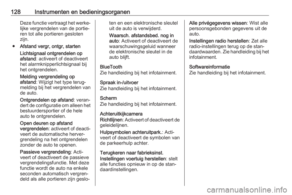 OPEL INSIGNIA 2016  Gebruikershandleiding (in Dutch) 128Instrumenten en bedieningsorganenDeze functie vertraagt het werke‐lijke vergrendelen van de portie‐
ren tot alle portieren gesloten
zijn.
● Afstand vergr, ontgr, starten
Lichtsignaal ontgrend
