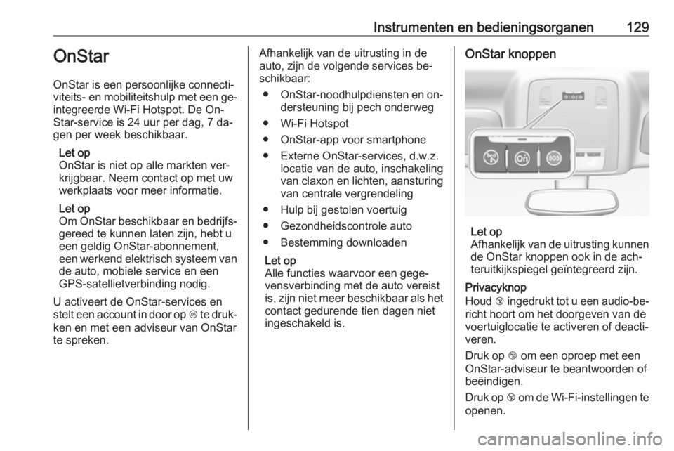 OPEL INSIGNIA 2016  Gebruikershandleiding (in Dutch) Instrumenten en bedieningsorganen129OnStar
OnStar is een persoonlijke connecti‐
viteits- en mobiliteitshulp met een ge‐ integreerde Wi-Fi Hotspot. De On‐
Star-service is 24 uur per dag, 7 da‐
