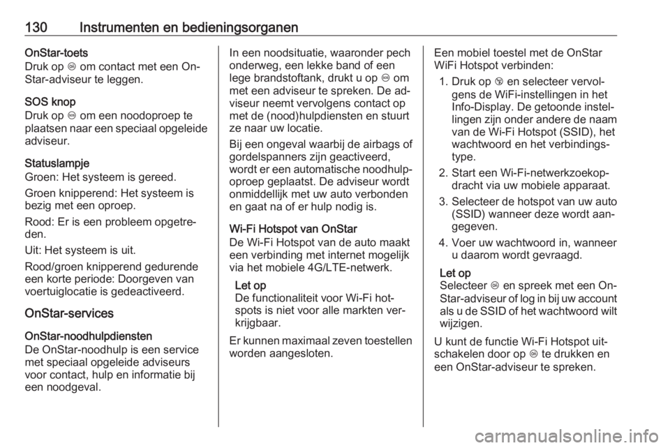 OPEL INSIGNIA 2016  Gebruikershandleiding (in Dutch) 130Instrumenten en bedieningsorganenOnStar-toets
Druk op  Z om contact met een On‐
Star-adviseur te leggen.
SOS knop
Druk op  [ om een noodoproep te
plaatsen naar een speciaal opgeleide adviseur.
St