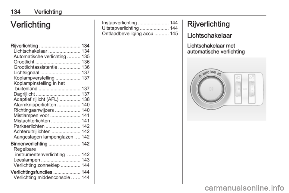 OPEL INSIGNIA 2016  Gebruikershandleiding (in Dutch) 134VerlichtingVerlichtingRijverlichting.............................. 134
Lichtschakelaar .......................134
Automatische verlichting .........135
Grootlicht ................................. 