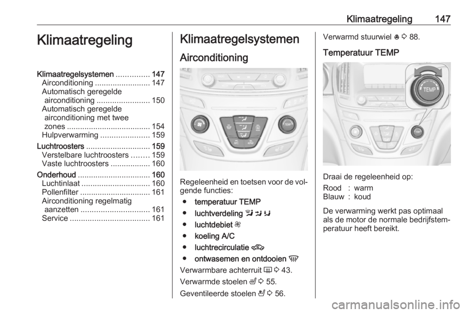 OPEL INSIGNIA 2016  Gebruikershandleiding (in Dutch) Klimaatregeling147KlimaatregelingKlimaatregelsystemen...............147
Airconditioning ......................... 147
Automatisch geregelde airconditioning ........................ 150
Automatisch ger