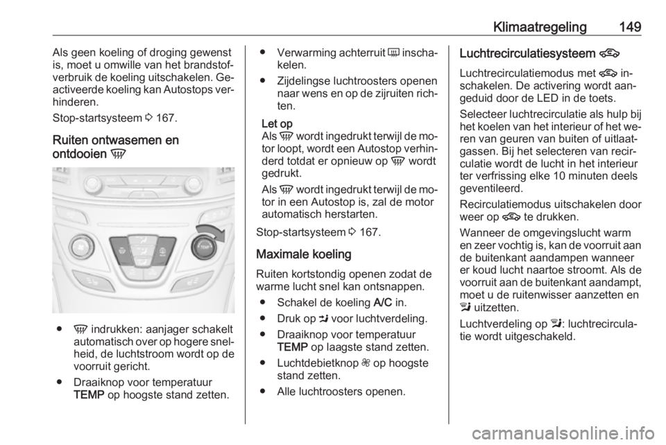 OPEL INSIGNIA 2016 Gebruikershandleiding (in Dutch) Klimaatregeling149Als geen koeling of droging gewenst
is, moet u omwille van het brandstof‐
verbruik de koeling uitschakelen. Ge‐
activeerde koeling kan Autostops ver‐ hinderen.
Stop-startsystee OPEL INSIGNIA 2016 Gebruikershandleiding (in Dutch) Klimaatregeling149Als geen koeling of droging gewenst
is, moet u omwille van het brandstof‐
verbruik de koeling uitschakelen. Ge‐
activeerde koeling kan Autostops ver‐ hinderen.
Stop-startsystee