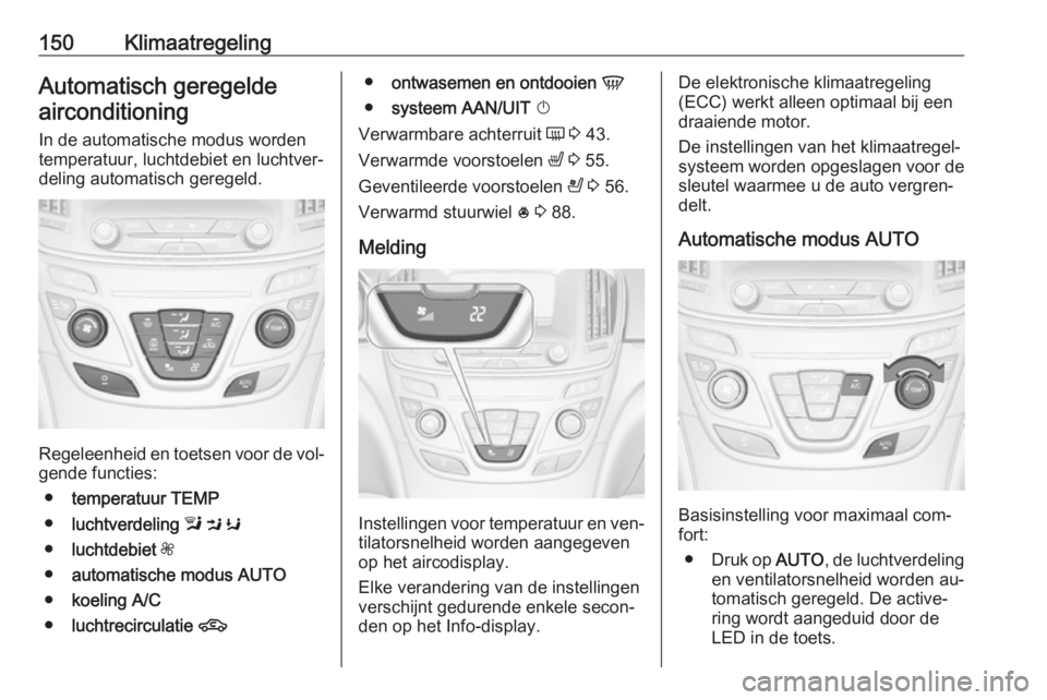 OPEL INSIGNIA 2016  Gebruikershandleiding (in Dutch) 150KlimaatregelingAutomatisch geregeldeairconditioning
In de automatische modus worden
temperatuur, luchtdebiet en luchtver‐
deling automatisch geregeld.
Regeleenheid en toetsen voor de vol‐ gende