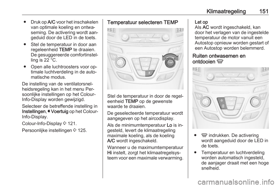 OPEL INSIGNIA 2016 Gebruikershandleiding (in Dutch) Klimaatregeling151●Druk op A/C voor het inschakelen
van optimale koeling en ontwa‐ seming. De activering wordt aan‐
geduid door de LED in de toets.
● Stel de temperatuur in door aan regeleenh OPEL INSIGNIA 2016 Gebruikershandleiding (in Dutch) Klimaatregeling151●Druk op A/C voor het inschakelen
van optimale koeling en ontwa‐ seming. De activering wordt aan‐
geduid door de LED in de toets.
● Stel de temperatuur in door aan regeleenh