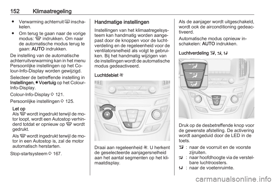 OPEL INSIGNIA 2016  Gebruikershandleiding (in Dutch) 152Klimaatregeling●Verwarming achterruit  Ü inscha‐
kelen.
● Om terug te gaan naar de vorige modus:  V indrukken. Om naar
de automatische modus terug te
gaan:  AUTO indrukken.
De instelling van