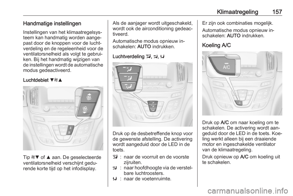 OPEL INSIGNIA 2016  Gebruikershandleiding (in Dutch) Klimaatregeling157Handmatige instellingenInstellingen van het klimaatregelsys‐
teem kan handmatig worden aange‐
past door de knoppen voor de lucht‐
verdeling en de regeleenheid voor de
ventilato