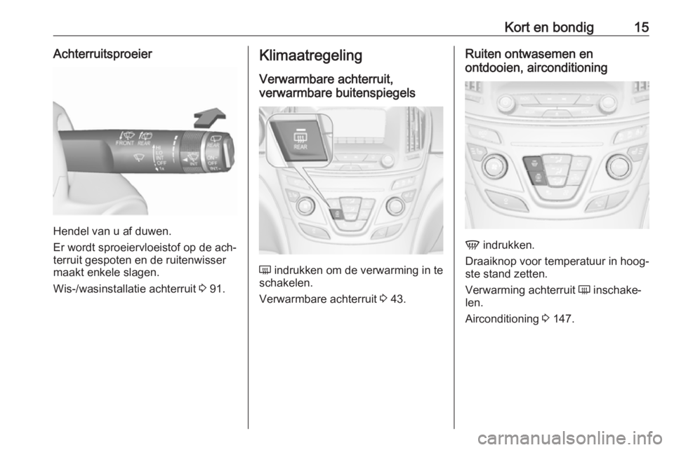 OPEL INSIGNIA 2016  Gebruikershandleiding (in Dutch) Kort en bondig15Achterruitsproeier
Hendel van u af duwen.
Er wordt sproeiervloeistof op de ach‐
terruit gespoten en de ruitenwisser
maakt enkele slagen.
Wis-/wasinstallatie achterruit  3 91.
Klimaat