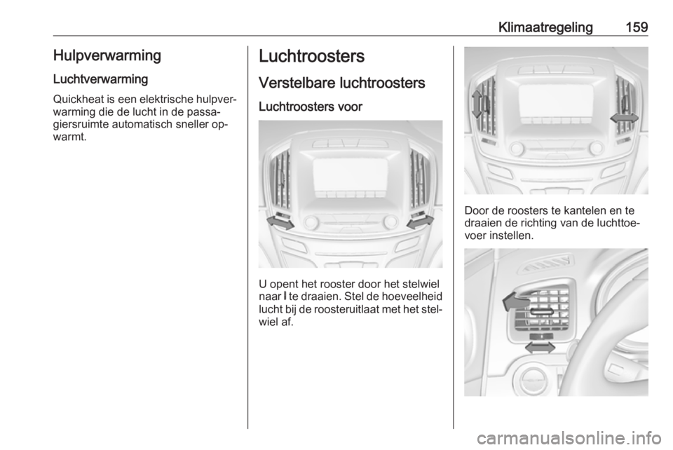 OPEL INSIGNIA 2016 Gebruikershandleiding (in Dutch) Klimaatregeling159Hulpverwarming
Luchtverwarming
Quickheat is een elektrische hulpver‐
warming die de lucht in de passa‐
giersruimte automatisch sneller op‐
warmt.Luchtroosters
Verstelbare lucht OPEL INSIGNIA 2016 Gebruikershandleiding (in Dutch) Klimaatregeling159Hulpverwarming
Luchtverwarming
Quickheat is een elektrische hulpver‐
warming die de lucht in de passa‐
giersruimte automatisch sneller op‐
warmt.Luchtroosters
Verstelbare lucht