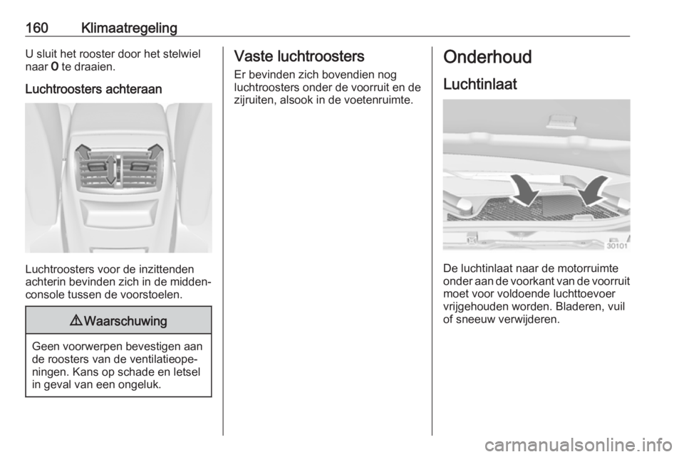 OPEL INSIGNIA 2016 Gebruikershandleiding (in Dutch) 160KlimaatregelingU sluit het rooster door het stelwiel
naar 7 te draaien.
Luchtroosters achteraan
Luchtroosters voor de inzittenden
achterin bevinden zich in de midden‐ console tussen de voorstoel OPEL INSIGNIA 2016 Gebruikershandleiding (in Dutch) 160KlimaatregelingU sluit het rooster door het stelwiel
naar 7 te draaien.
Luchtroosters achteraan
Luchtroosters voor de inzittenden
achterin bevinden zich in de midden‐ console tussen de voorstoel