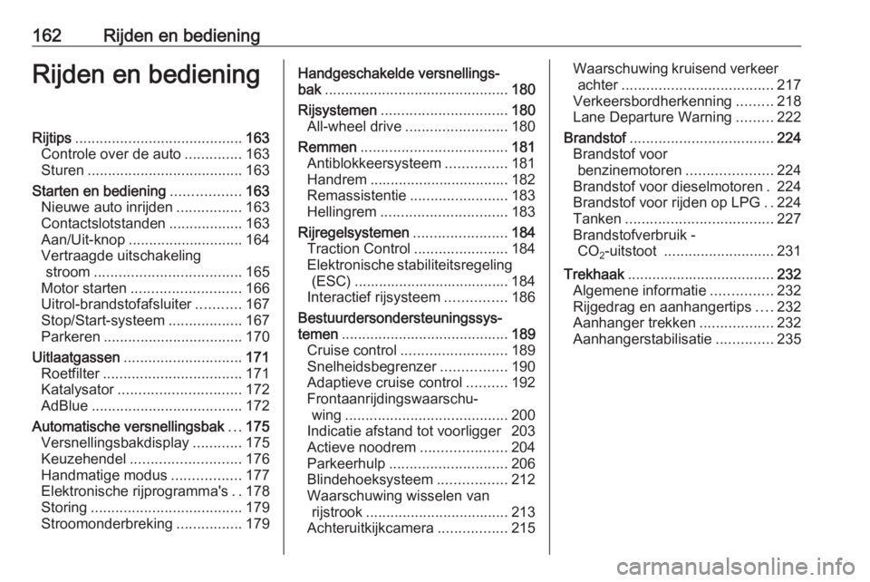 OPEL INSIGNIA 2016  Gebruikershandleiding (in Dutch) 162Rijden en bedieningRijden en bedieningRijtips......................................... 163
Controle over de auto ..............163
Sturen ...................................... 163
Starten en bedie