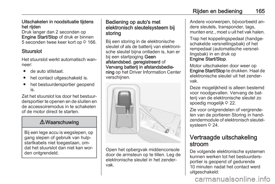OPEL INSIGNIA 2016  Gebruikershandleiding (in Dutch) Rijden en bediening165Uitschakelen in noodsituatie tijdens
het rijden
Druk langer dan 2 seconden op
Engine Start/Stop  of druk er binnen
5 seconden twee keer kort op  3 166.
Stuurslot
Het stuurslot we